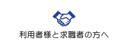 利用者様と求職者の方へ