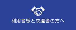 利用者様と求職者の方へ